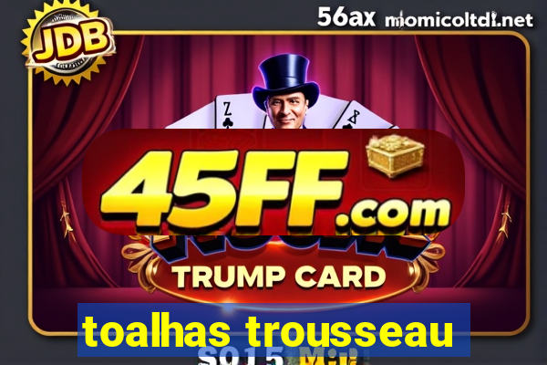 toalhas trousseau